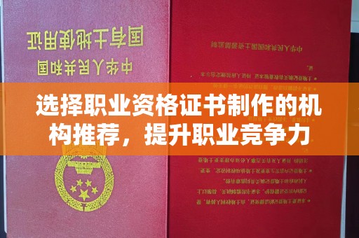 思茅选择职业资格证书制作的机构推荐，提升职业竞争力