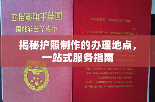 思茅揭秘护照制作的办理地点，一站式服务指南