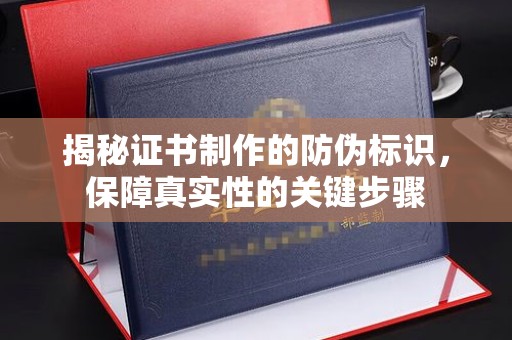 思茅揭秘证书制作的防伪标识，保障真实性的关键步骤