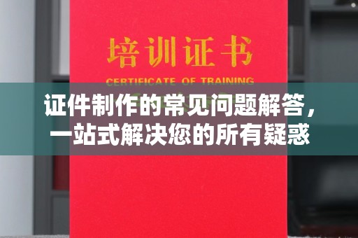 思茅证件制作的常见问题解答，一站式解决您的所有疑惑