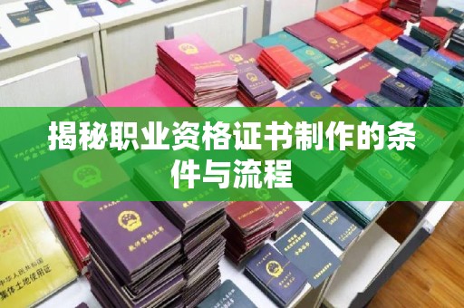 思茅揭秘职业资格证书制作的条件与流程