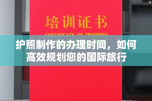 思茅护照制作的办理时间，如何高效规划您的国际旅行