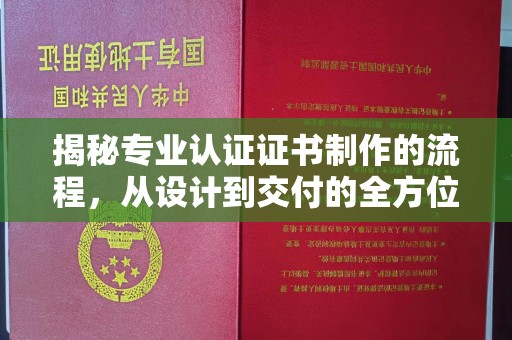 思茅揭秘专业认证证书制作的流程，从设计到交付的全方位指南