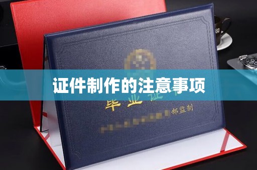 思茅证件制作的注意事项