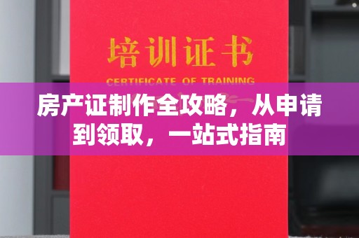 思茅房产证制作全攻略，从申请到领取，一站式指南