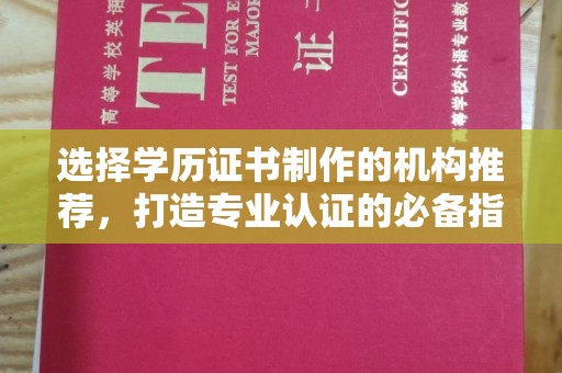 思茅选择学历证书制作的机构推荐，打造专业认证的必备指南
