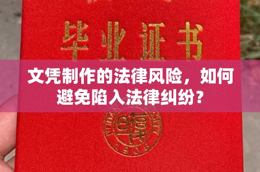 思茅文凭制作的法律风险，如何避免陷入法律纠纷？