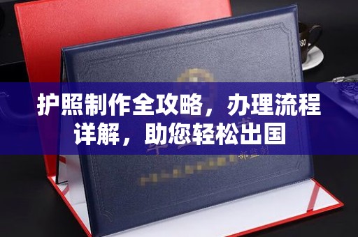 思茅护照制作全攻略，办理流程详解，助您轻松出国