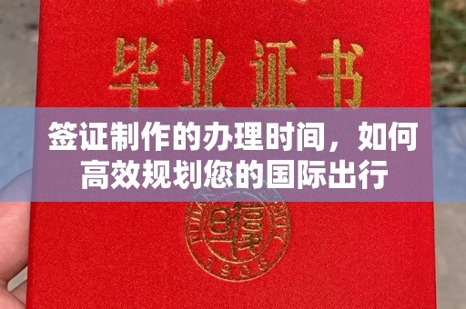 思茅签证制作的办理时间，如何高效规划您的国际出行
