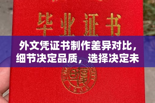 思茅外文凭证书制作差异对比，细节决定品质，选择决定未来