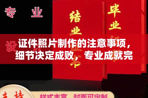 思茅证件照片制作的注意事项，细节决定成败，专业成就完美